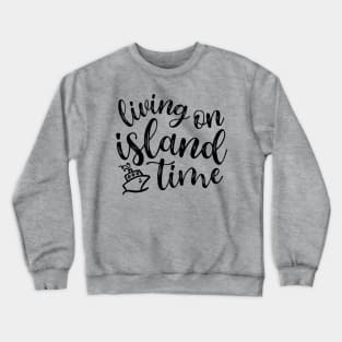 Living On Island Time Cruise Vacation Funny Crewneck Sweatshirt